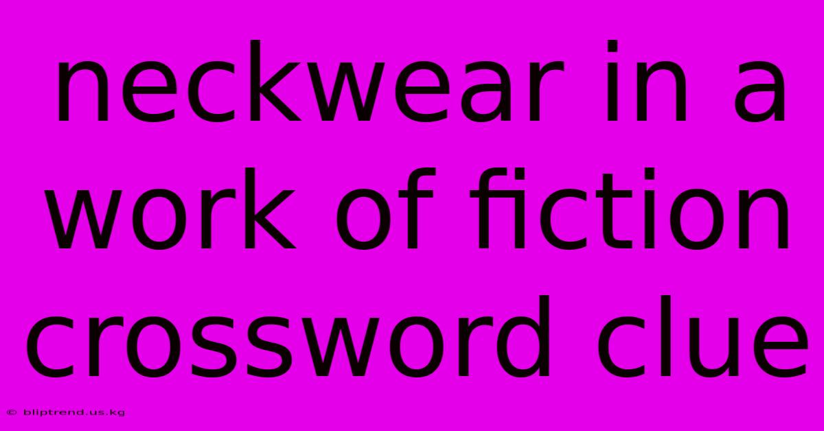 Neckwear In A Work Of Fiction Crossword Clue