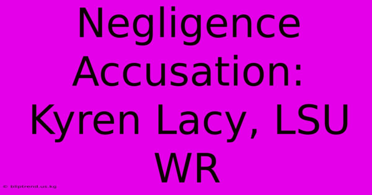 Negligence Accusation: Kyren Lacy, LSU WR