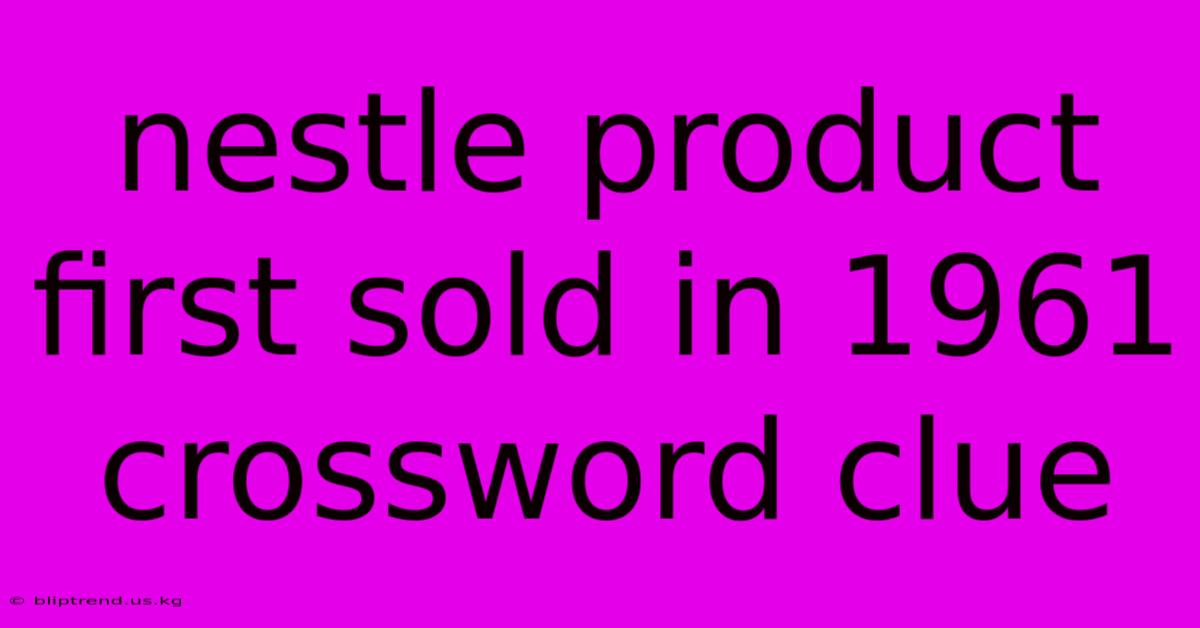 Nestle Product First Sold In 1961 Crossword Clue