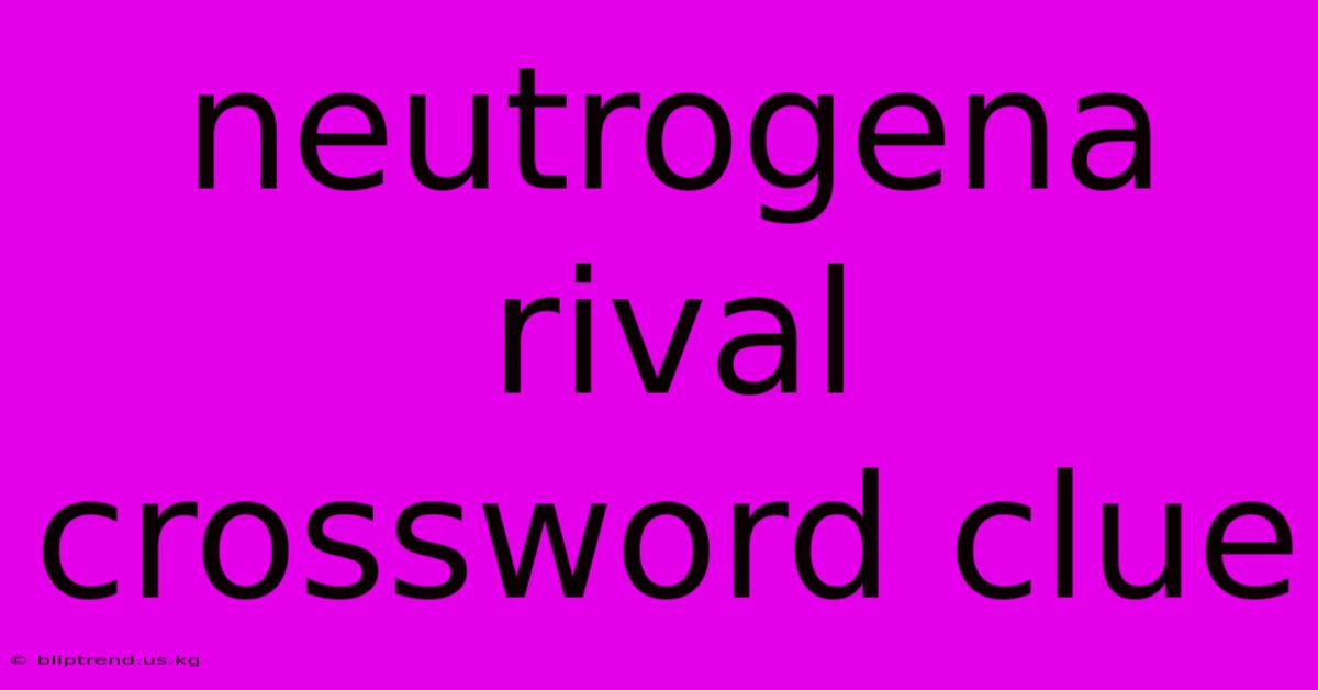 Neutrogena Rival Crossword Clue