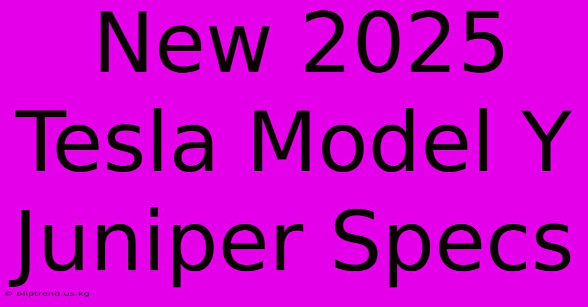 New 2025 Tesla Model Y Juniper Specs