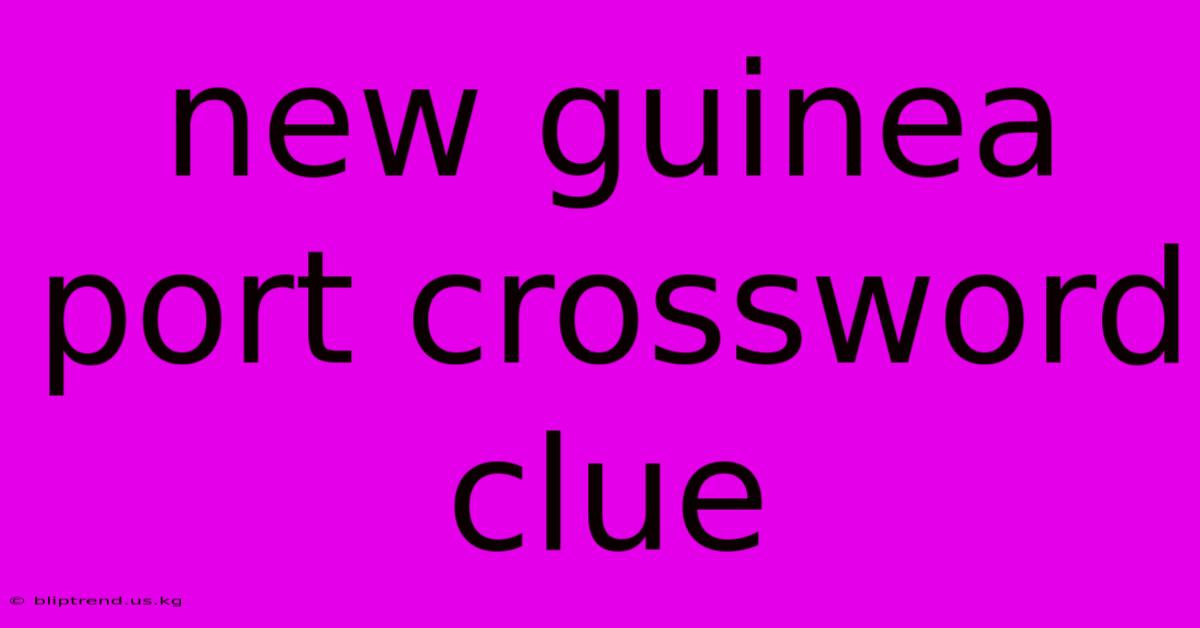 New Guinea Port Crossword Clue