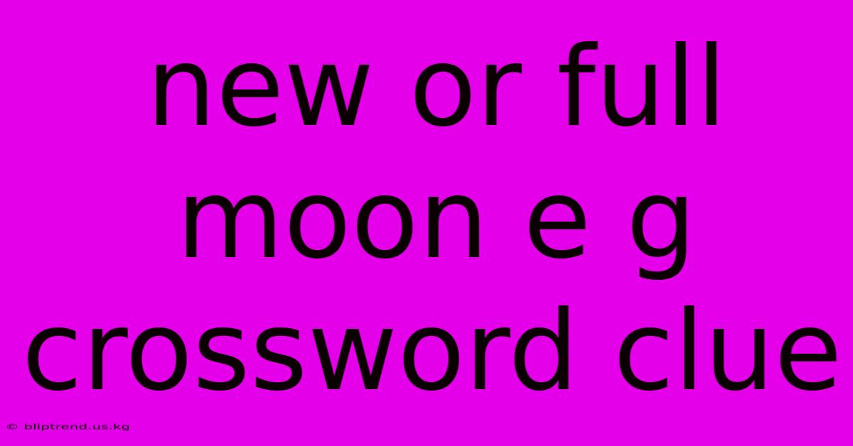 New Or Full Moon E G Crossword Clue