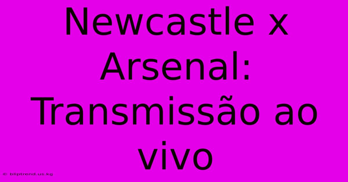 Newcastle X Arsenal: Transmissão Ao Vivo