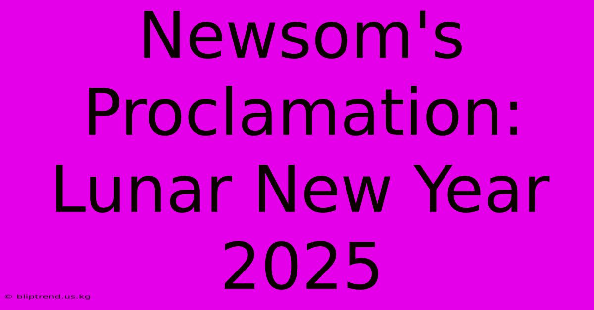 Newsom's Proclamation: Lunar New Year 2025