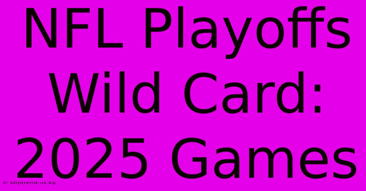 NFL Playoffs Wild Card: 2025 Games