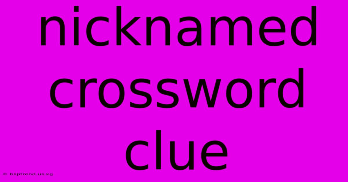 Nicknamed Crossword Clue