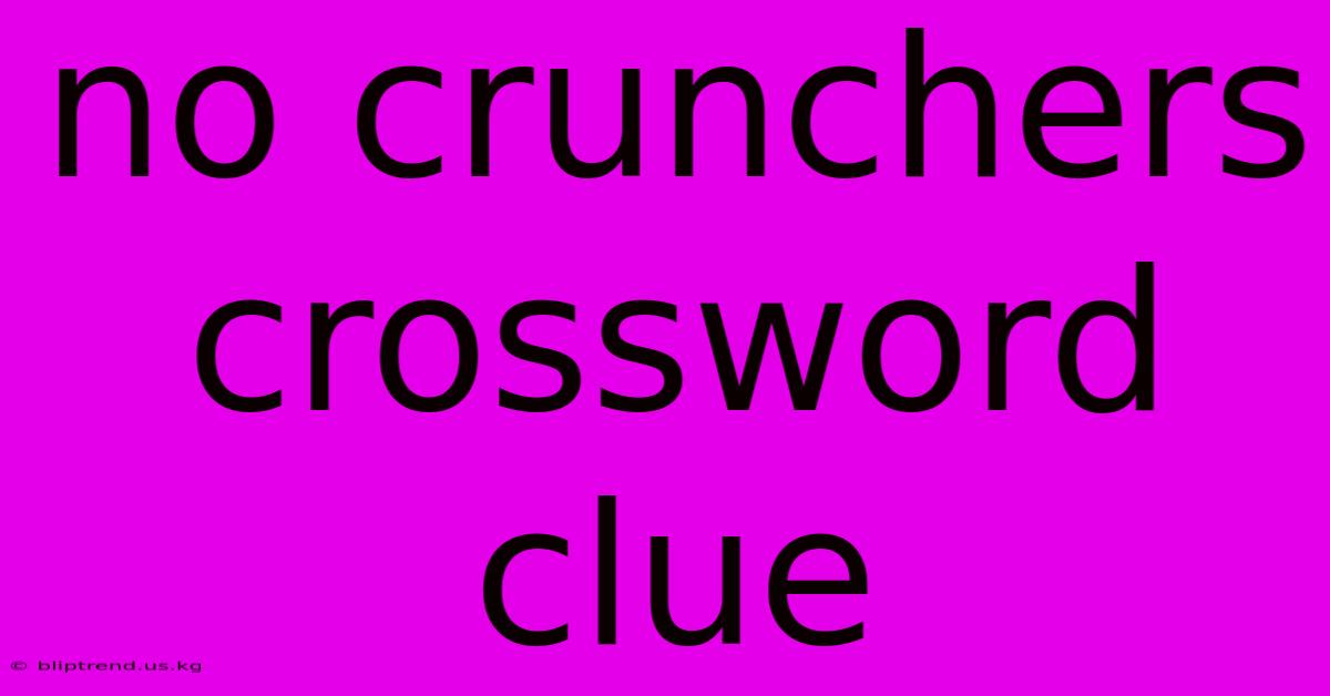 No Crunchers Crossword Clue