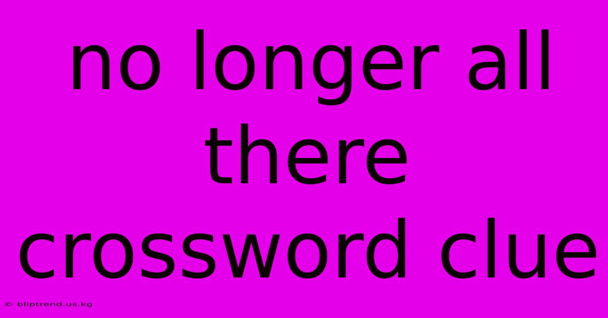 No Longer All There Crossword Clue