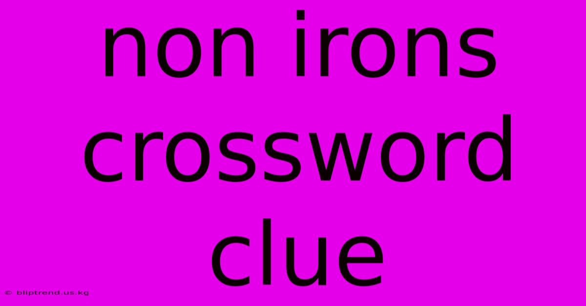 Non Irons Crossword Clue