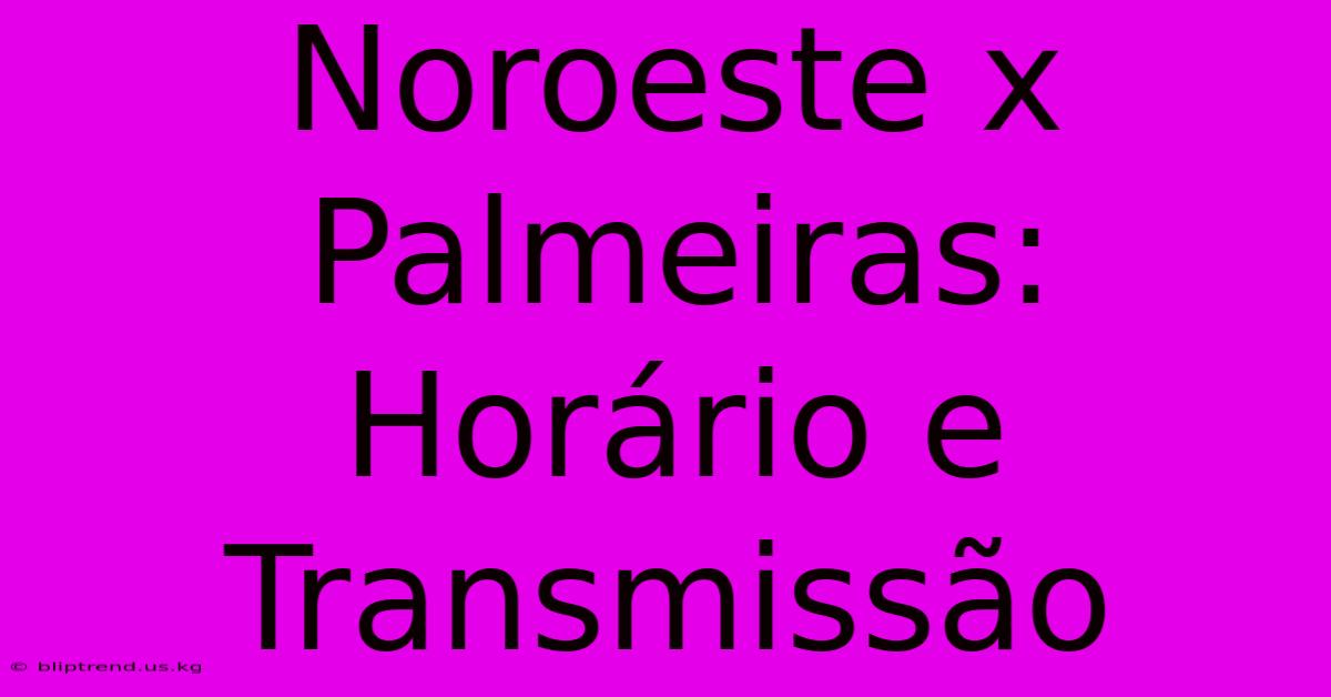 Noroeste X Palmeiras: Horário E Transmissão