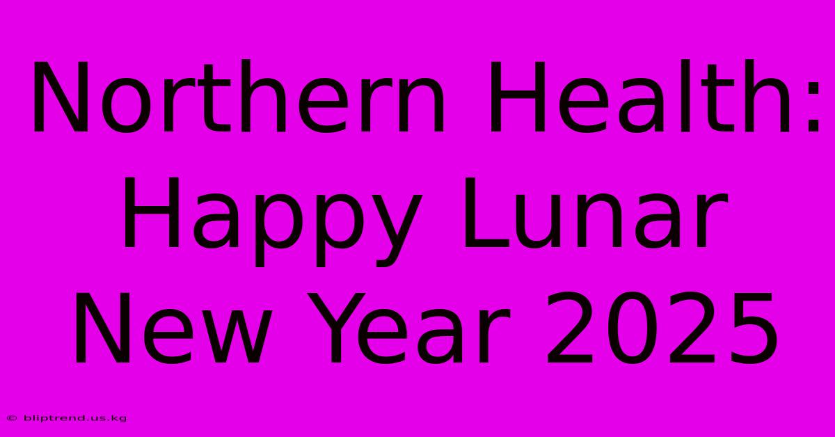 Northern Health: Happy Lunar New Year 2025