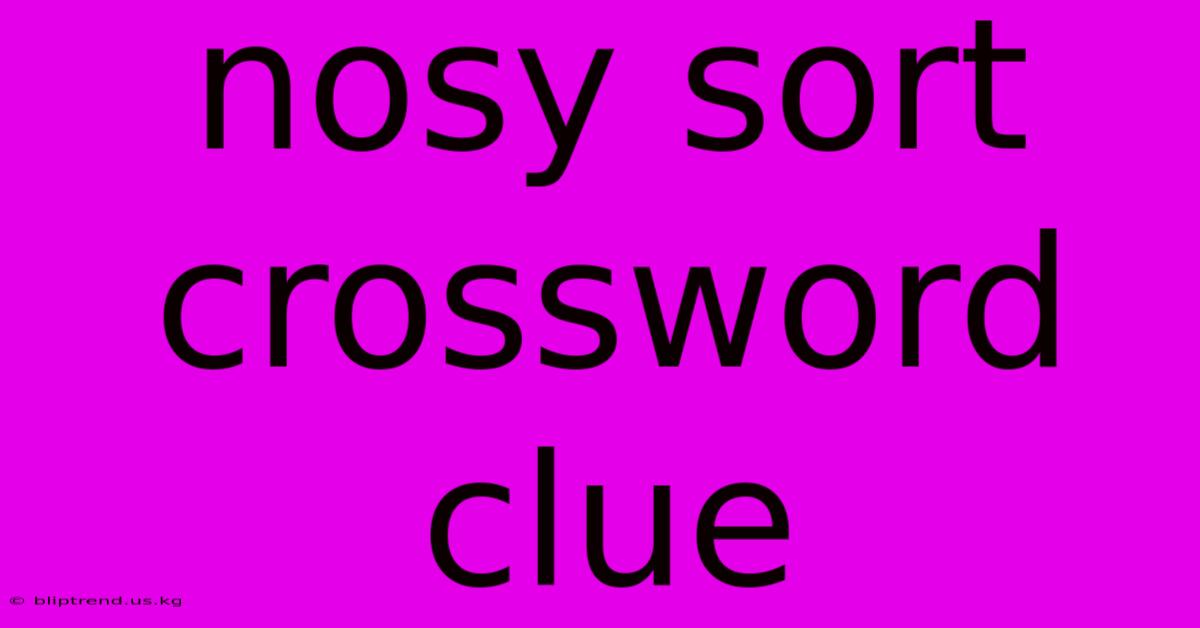 Nosy Sort Crossword Clue