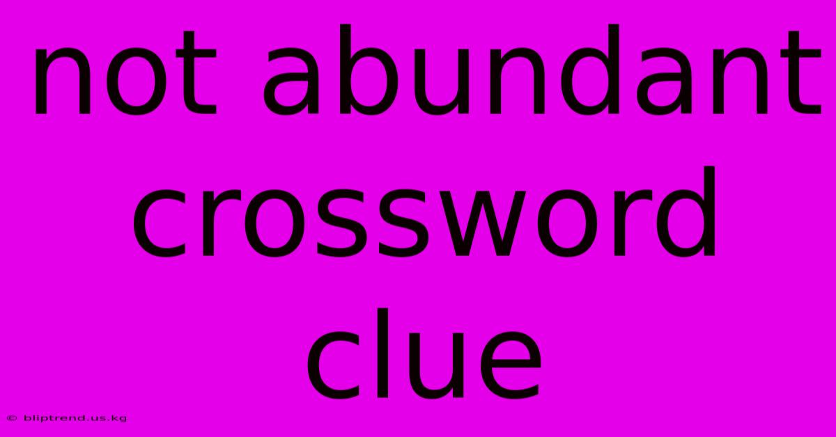 Not Abundant Crossword Clue