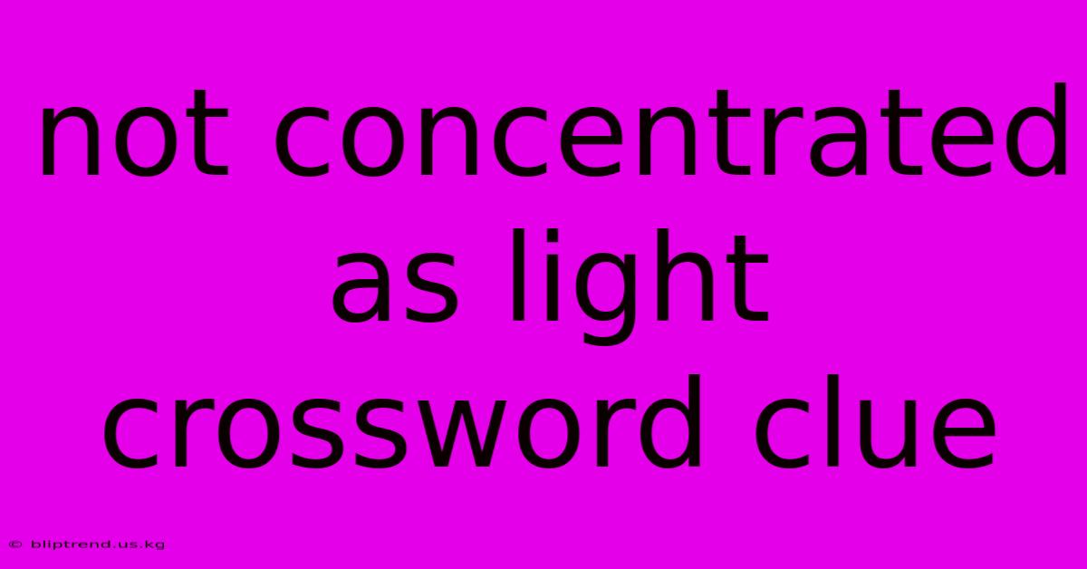 Not Concentrated As Light Crossword Clue