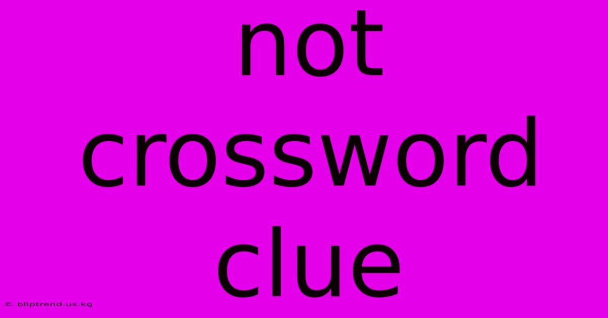 Not Crossword Clue