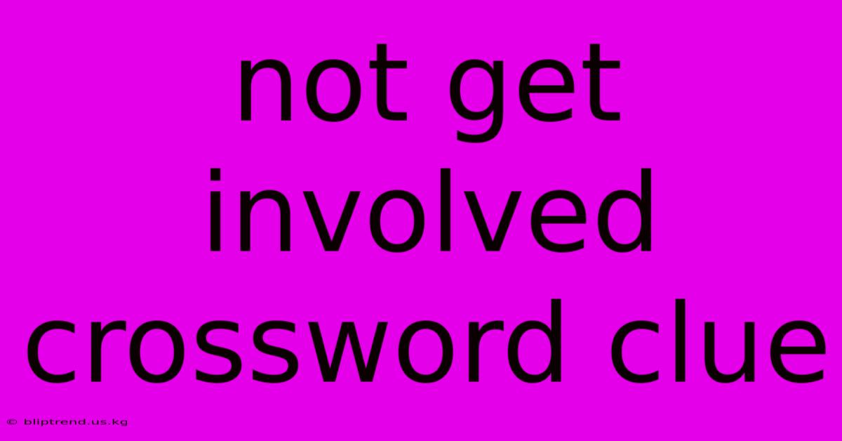 Not Get Involved Crossword Clue