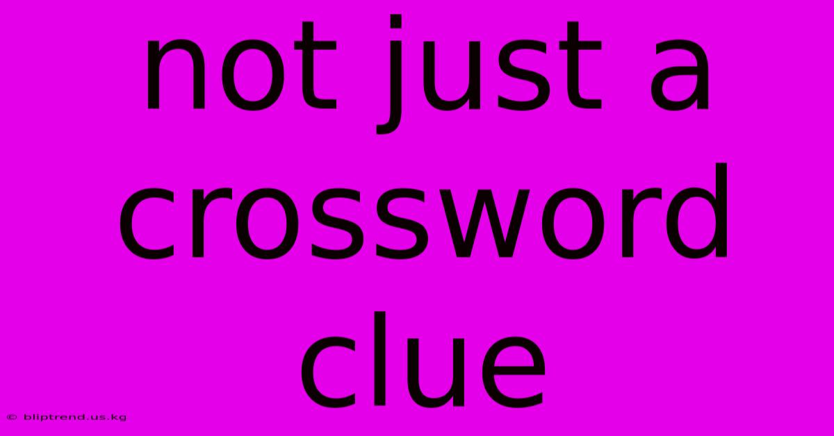 Not Just A Crossword Clue