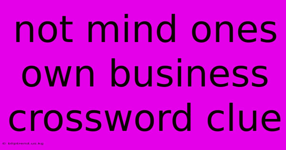 Not Mind Ones Own Business Crossword Clue