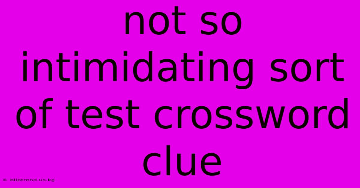 Not So Intimidating Sort Of Test Crossword Clue