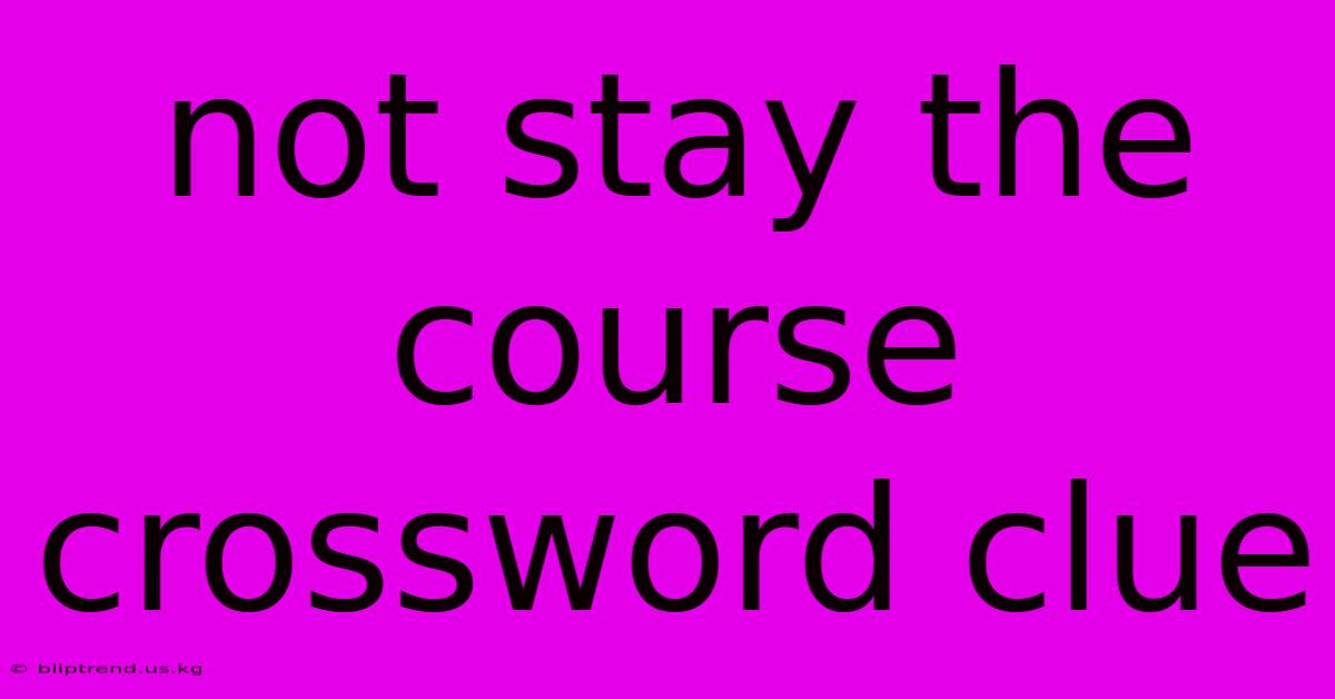 Not Stay The Course Crossword Clue