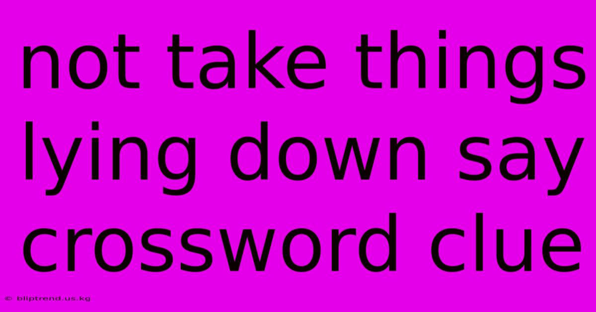 Not Take Things Lying Down Say Crossword Clue