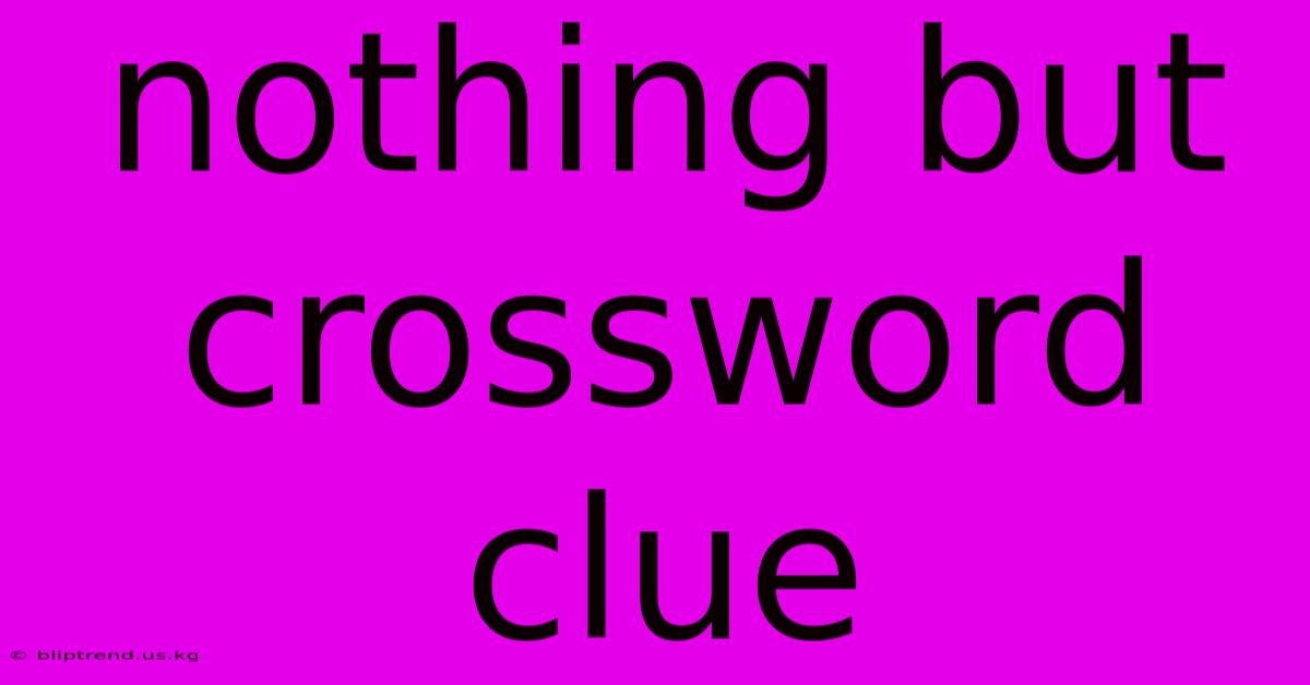 Nothing But Crossword Clue