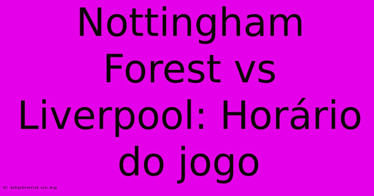 Nottingham Forest Vs Liverpool: Horário Do Jogo