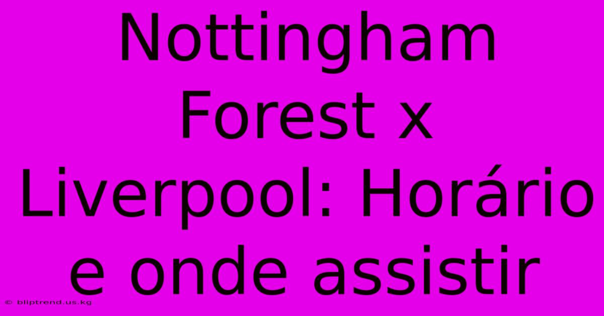 Nottingham Forest X Liverpool: Horário E Onde Assistir