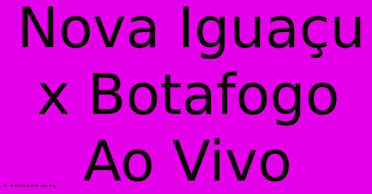 Nova Iguaçu X Botafogo Ao Vivo