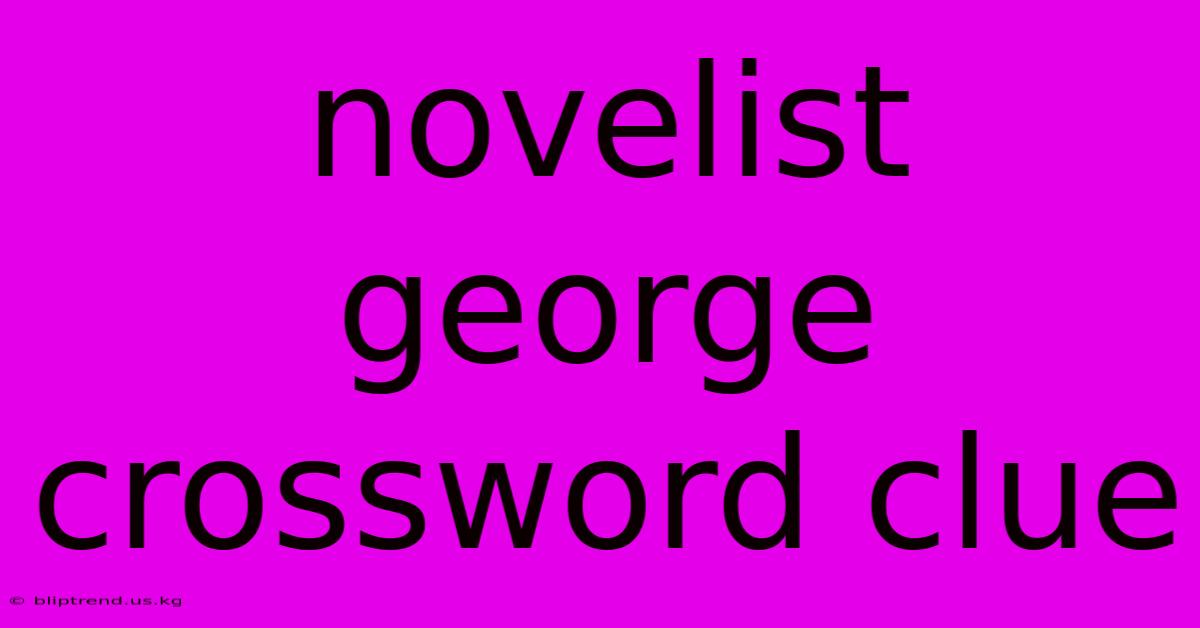 Novelist George Crossword Clue