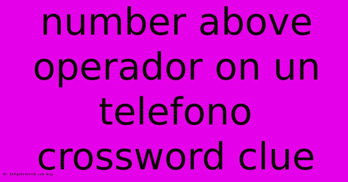 Number Above Operador On Un Telefono Crossword Clue