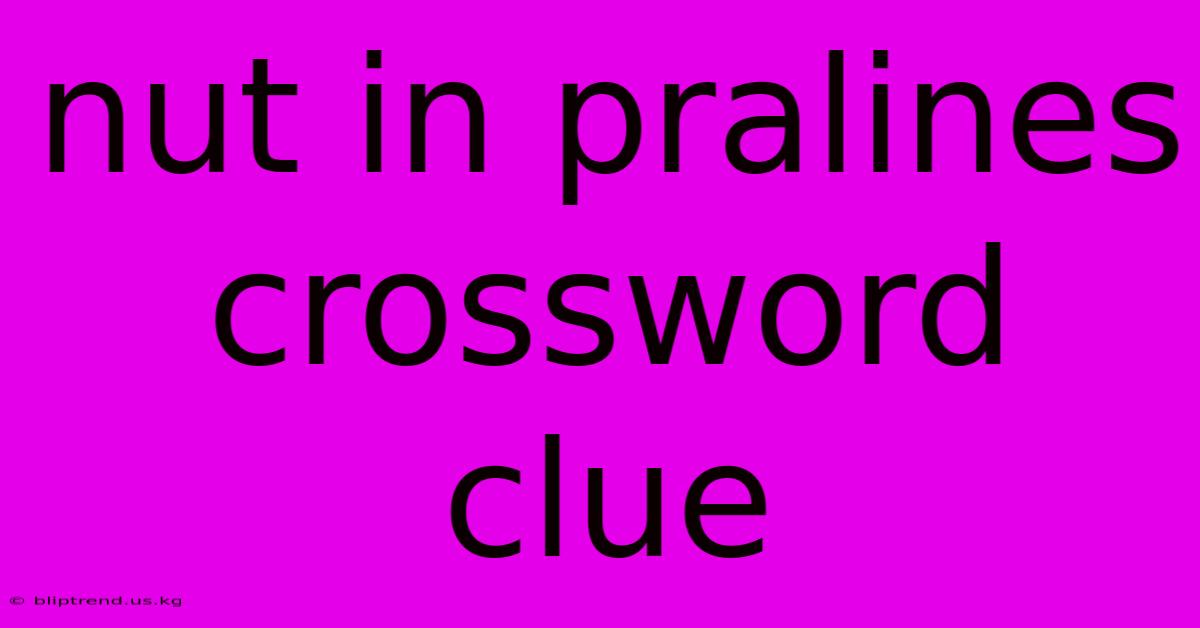 Nut In Pralines Crossword Clue