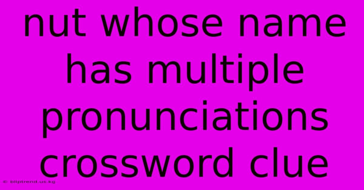 Nut Whose Name Has Multiple Pronunciations Crossword Clue