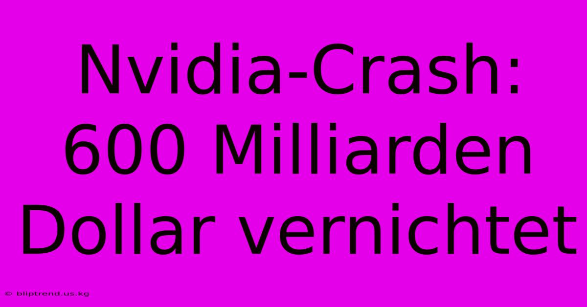 Nvidia-Crash: 600 Milliarden Dollar Vernichtet