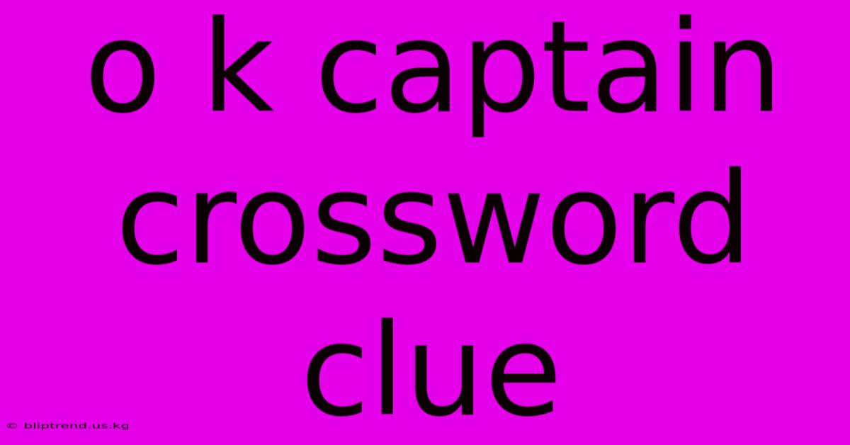 O K Captain Crossword Clue