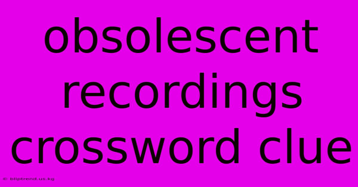 Obsolescent Recordings Crossword Clue