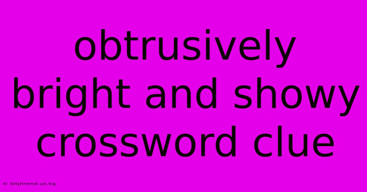 Obtrusively Bright And Showy Crossword Clue