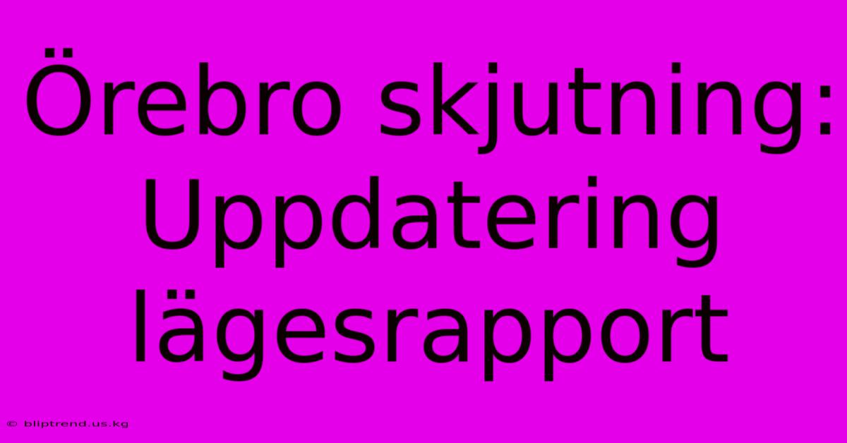 Örebro Skjutning: Uppdatering Lägesrapport