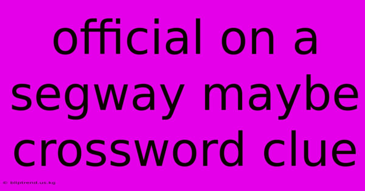 Official On A Segway Maybe Crossword Clue