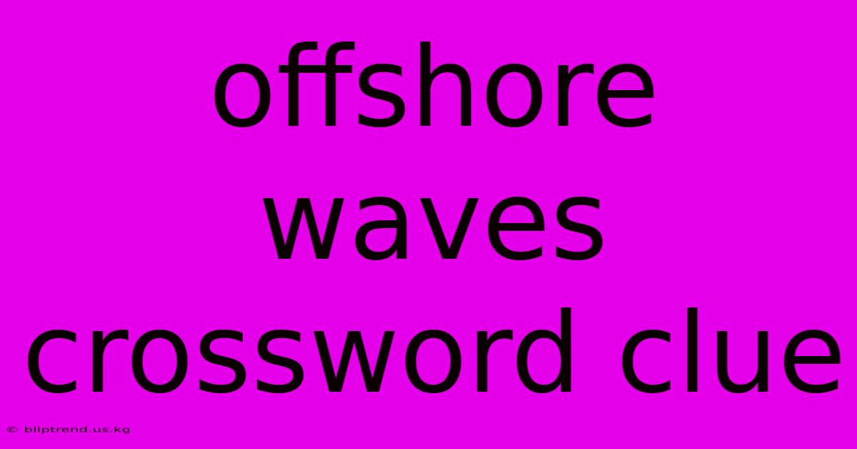 Offshore Waves Crossword Clue