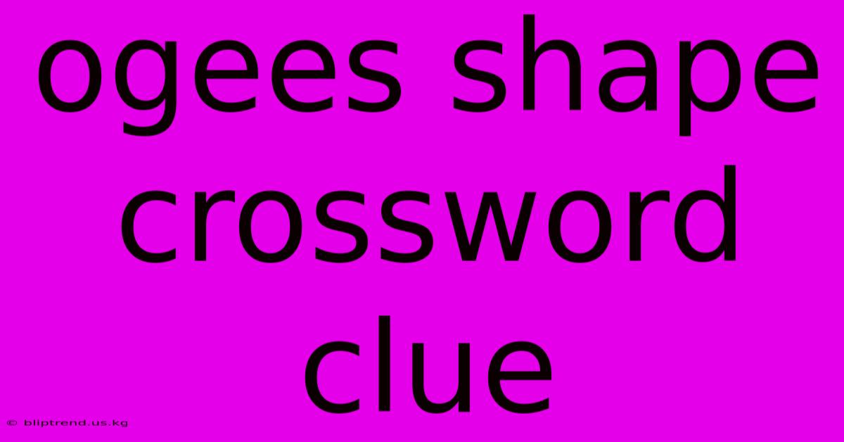 Ogees Shape Crossword Clue