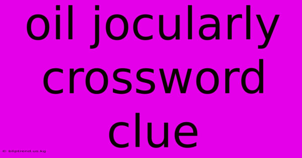 Oil Jocularly Crossword Clue