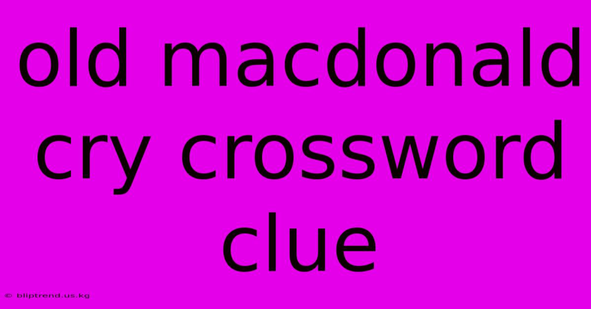 Old Macdonald Cry Crossword Clue