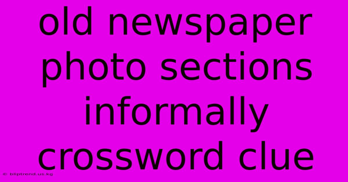 Old Newspaper Photo Sections Informally Crossword Clue