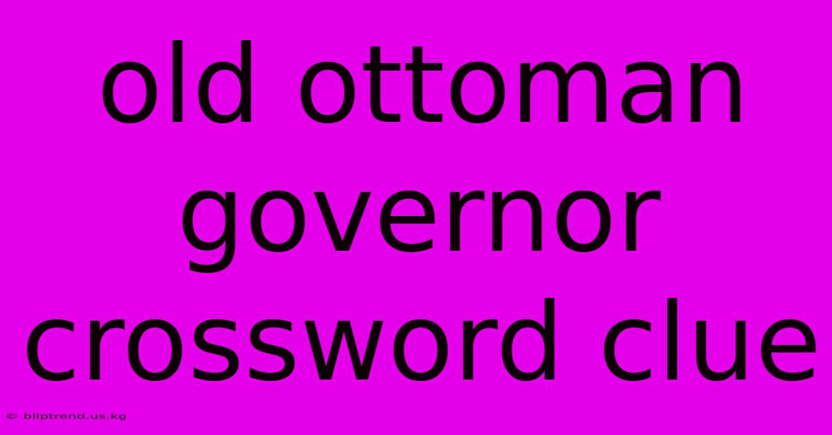 Old Ottoman Governor Crossword Clue