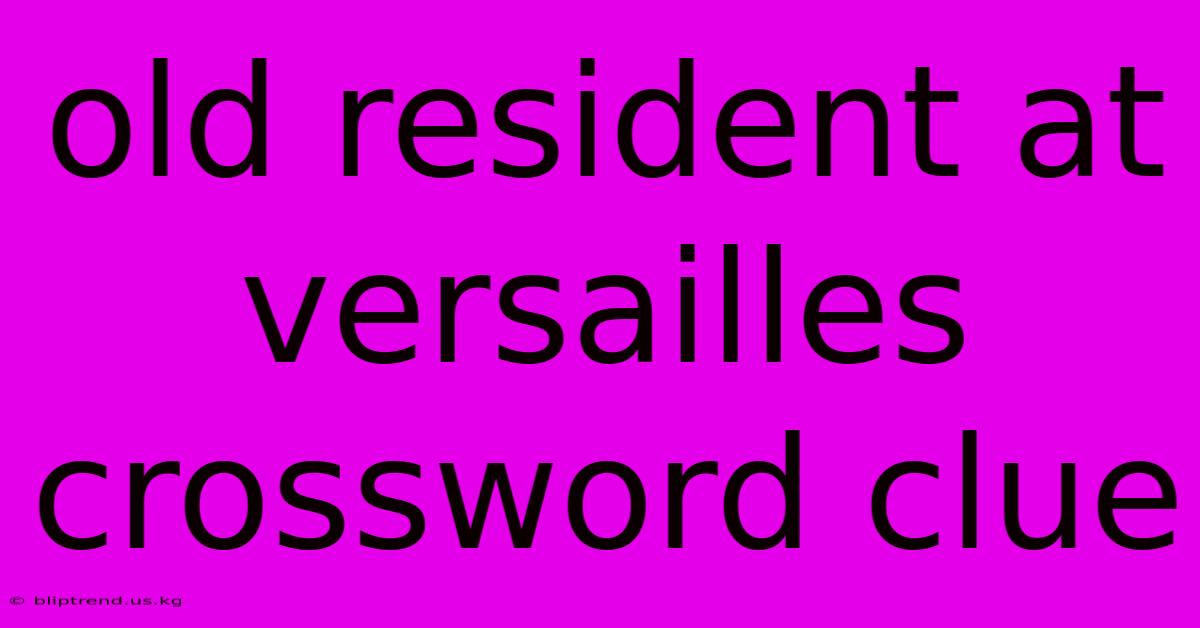 Old Resident At Versailles Crossword Clue