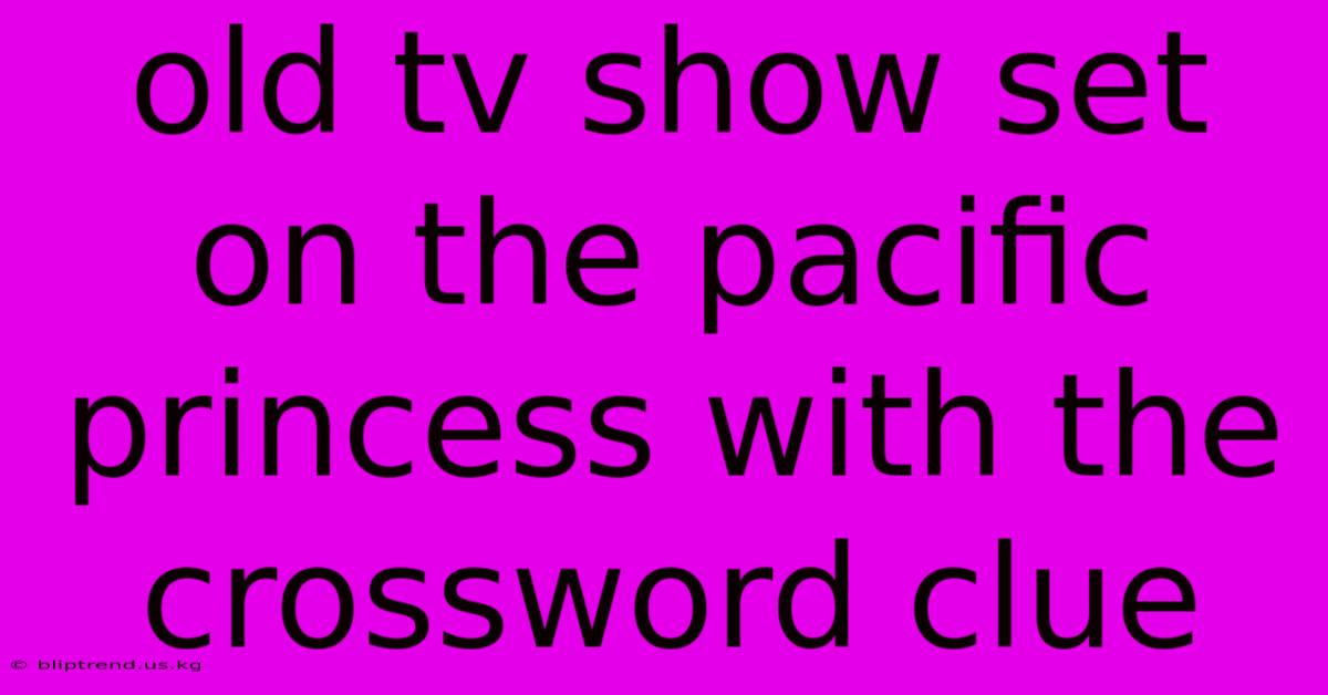 Old Tv Show Set On The Pacific Princess With The Crossword Clue