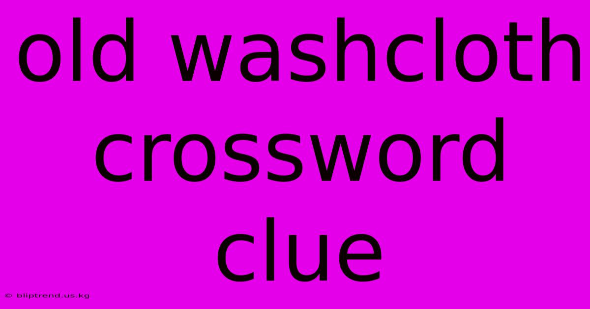 Old Washcloth Crossword Clue