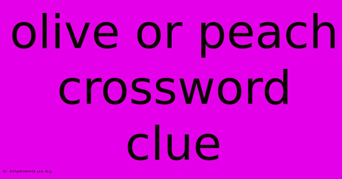 Olive Or Peach Crossword Clue